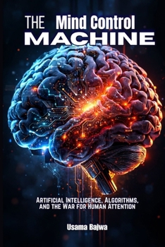 Paperback The Mind Control Machine: Artificial Intelligence, Algorithms, and the War for Human Attention Book
