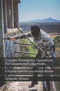 Paperback Counter Insurgency Operations For Government Agencies: A Tactical Guide For Low Intensity Warfare Book