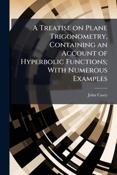 Paperback A Treatise on Plane Trigonometry, Containing an Account of Hyperbolic Functions; With Numerous Examples Book