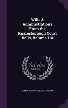 Hardcover Wills & Administrations From the Knaresborough Court Rolls, Volume 110 Book