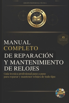Manual Completo de Reparación y Mantenimiento de Relojes: Guía técnica profesional paso a paso para reparar y mantener relojes de todo tipo (Spanish Edition)