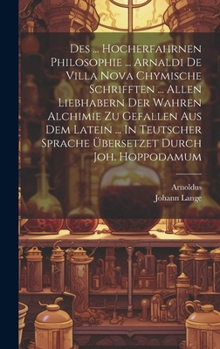 Hardcover Des ... Hocherfahrnen Philosophie ... Arnaldi De Villa Nova Chymische Schrifften ... Allen Liebhabern Der Wahren Alchimie Zu Gefallen Aus Dem Latein . Book