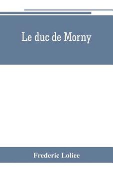 Paperback Le duc de Morny: The Brother of an Emperor and the maker of an Empire Book