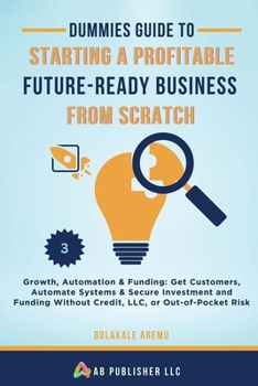 Paperback Dummies Guide to Starting a Profitable, Future-Ready Business from Scratch: Growth, Automation & Funding: Get Customers, Automate Systems & Secure Inv Book
