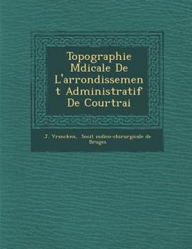 Paperback Topographie M Dicale de L'Arrondissement Administratif de Courtrai [French] Book