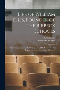 Paperback Life of William Ellis, Founder of the Birbeck Schools: With Some Account of His Writings, and of His Labours for the Improvement and Extension of Educ Book