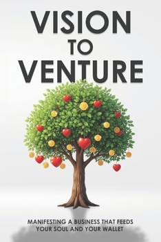 Vision to Venture: Manifesting a Business that Feeds your Soul and Your Wallet (Personal Development Collection)