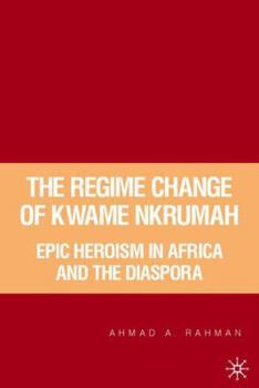 The Regime Change of Kwame Nkrumah: Epic Heroism in Africa and the Diaspora