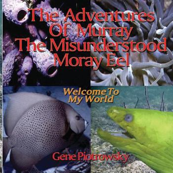 Paperback The Adventures Of Murray The Misunderstood Moray Eel: Welcome To My World Book