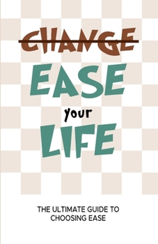 Paperback Ease Your Life: The Ultimate Guide to Choosing Ease Book