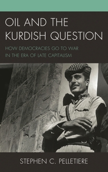 Hardcover Oil and the Kurdish Question: How Democracies Go to War in the Era of Late Capitalism Book