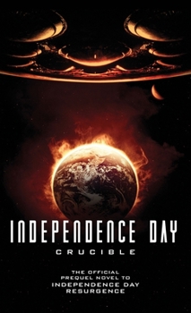 Independence Day: Crucible: The Official Prequel Novel to Independence Day Resurgence - Book #4 of the Independence Day