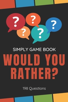 Simply Game Book - Would You Rather? 198 Questions: Fun Guessing Game For Everyone - Difficult Choices And Lots of Laughter! Wonderful Entertainment With Family And Friends!
