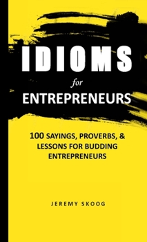 Paperback Idioms For Entrepreneurs: 100 Sayings, proverbs, and lessons for budding entrepreneurs Book