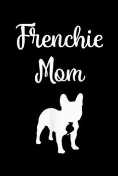 Frenchie Mom: Frenchie Mom French Bulldog Mama Womens Gift Journal/Notebook Blank Lined Ruled 6x9 100 Pages