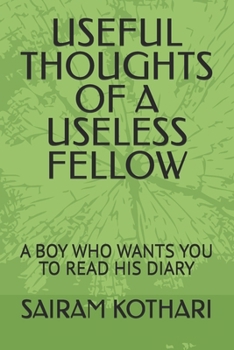 Paperback Useful Thoughts of a Useless Fellow: A Boy Who Wants You to Read His Diary Book