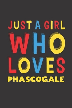 Just A Girl Who Loves Phascogale: A Nice Gift Idea For Phascogale Lovers Girl Women Gifts Journal Lined Notebook 6x9 120 Pages