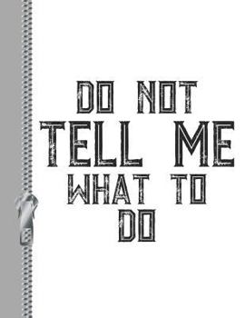 Paperback Do Not Tell Me What to Do: Sassy Attitude College Ruled Composition Writing Notebook Book