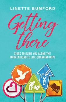 Paperback Getting There: Signs to Guide You Along the Broken Road to Life-Changing Hope Book