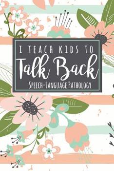 Paperback I Teach Kids To Talk Back Speech-Language Pathology: A Cute SLP Gift Notebook For Speech Therapists + Speech Therapy Assistants Book