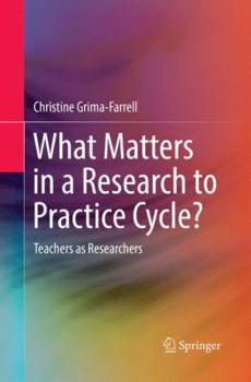 Paperback What Matters in a Research to Practice Cycle?: Teachers as Researchers Book
