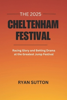 Paperback The 2025 Cheltenham Festival: Racing Glory and Betting Drama at the Greatest Jump Festival Book