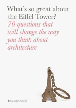 Paperback What's So Great about the Eiffel Tower?: 70 Questions That Will Change the Way You Think about Architecture Book