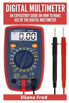 Paperback Digital Multimeter: An Expository Guide on How to Make Use of the Digital Multimeter Book