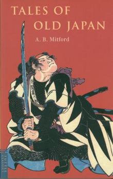 Tales of Old Japan: Folklore, Fairy Tales, Ghost Stories and Legends of the Samurai