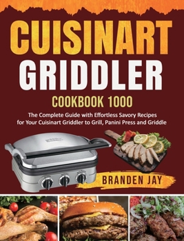 Hardcover Cuisinart Griddler Cookbook 1000: The Complete Guide with Effortless Savory Recipes for Your Cuisinart Griddler to Grill, Panini Press, Griddle Book