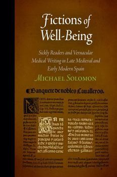 Fictions of Well-Being: Sickly Readers and Vernacular Medical Writing in Late Medieval and Early Modern Spain