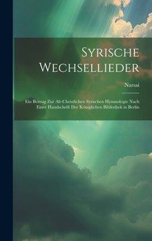 Hardcover Syrische Wechsellieder: Ein Beitrag Zur Alt-Christlichen Syrischen Hymnologie Nach Einer Handschrift Der Königlichen Bibliothek in Berlin [German] Book