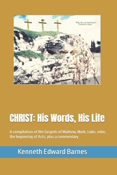 Paperback Christ: His Words, His Life: A compilation of the Gospels of Mathew, Mark, Luke, John, the beginning of Acts, plus a commentar Book