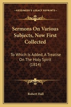 Paperback Sermons On Various Subjects, Now First Collected: To Which Is Added, A Treatise On The Holy Spirit (1814) Book