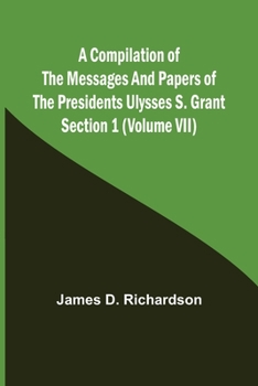 Paperback A Compilation of the Messages and Papers of the Presidents Section 1 (Volume VII) Ulysses S. Grant Book