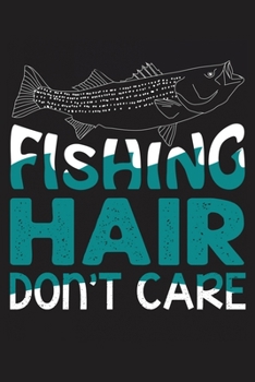 Fishing hair don't care: The Ultimate Fishing Logbook A Fishing Log and Record Book to Record Data fishing trips and adventures with details about ... rod, location for Avid Beach Fishing Anglers
