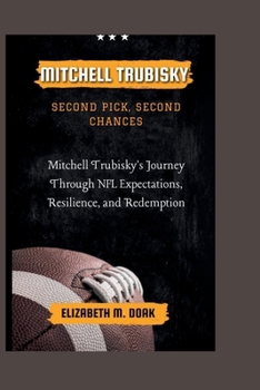 MITCHELL TRUBISKY Second Pick, Second Chances: Mitchell Trubisky's Journey Through NFL Expectations, Resilience, and Redemption