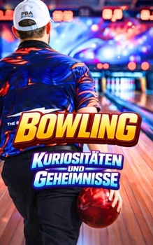 Bowling: Kuriositäten und Geheimnisse (German Edition)