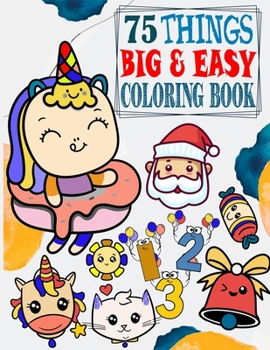 Paperback 75 Things Big & Easy Coloring Book: for baby, Toddlers, Kids Ages1-5//75 Coloring Pages, Easy, LARGE, GIANT Picture Coloring Books/ Early Learning, Pr Book