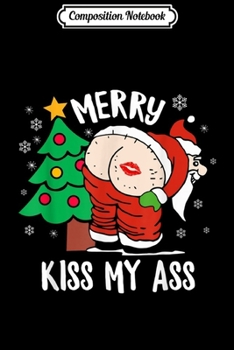 Composition Notebook: Merry Kiss My Ass Naughty Christmas gifts Funny Santa Claus  Journal/Notebook Blank Lined Ruled 6x9 100 Pages