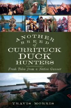 Paperback Another Breed of Currituck Duck Hunters:: Fresh Tales from a Native Gunner Book