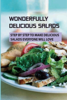 Paperback Wonderfully Delicious Salads: Step By Step To Make Delicious Salads Everyone Will Love: Dinner Salads With Poultry And Meats Book