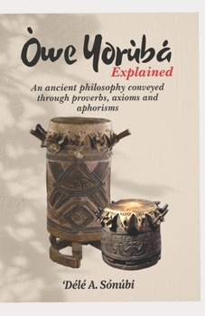 Paperback Òwe Yorùbá Explained: An Ancient Philosophy Conveyed Through Proverbs, Axioms and Aphorisms Book