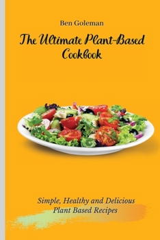 Paperback The Ultimate Plant-Based Cookbook: Simple, Healthy and Delicious Plant Based Recipes Book