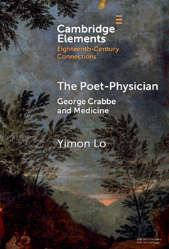 The Poet-Physician: George Crabbe and Medicine (Elements in Eighteenth-Century Connections)