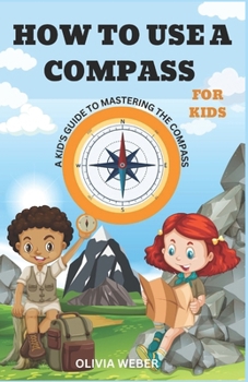 Paperback How to Use the Compass For Kids: A Kid's Guide to Mastering the Compass Book
