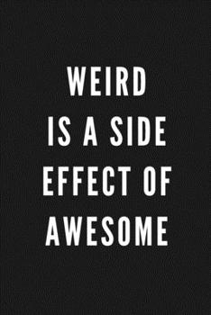 Weird Is A Side Effect Of Awesome: Funny Gift for Coworkers & Friends | Blank Work Journal to write in with Sarcastic Office Humour Quote for Women & ... Secret Santa, Birthday, Retirement or Leaving