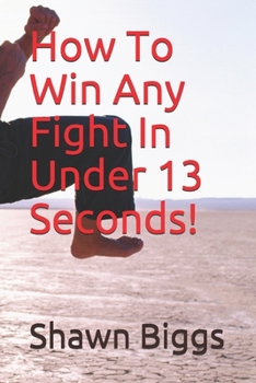 Paperback How To Win Any Fight In Under 13 Seconds!: Street Self Defense Secrets! Book