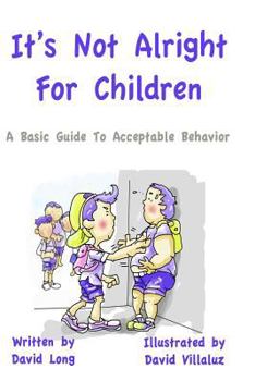 Paperback It's Not Alright - For Children: A Basic Guide To Acceptable Behavior Book