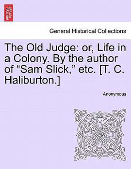 Paperback The Old Judge: or, Life in a Colony. By the author of "Sam Slick," etc. [T. C. Haliburton.] Book